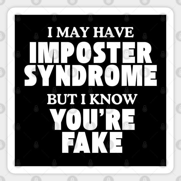 I may have imposter syndrome but I know you're fake Magnet by Low Life Shirts